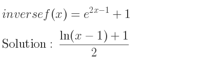 The inverse of f(x)=e^{2x-1}+1 is (ln(x-1)+1)/2